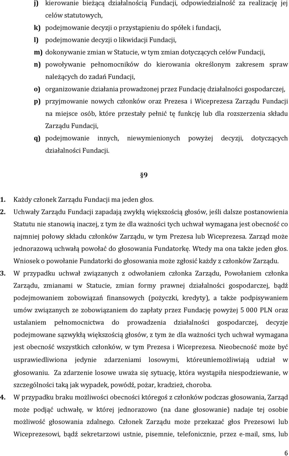 działania prowadzonej przez Fundację działalności gospodarczej, p) przyjmowanie nowych członków oraz Prezesa i Wiceprezesa Zarządu Fundacji na miejsce osób, które przestały pełnić tę funkcję lub dla