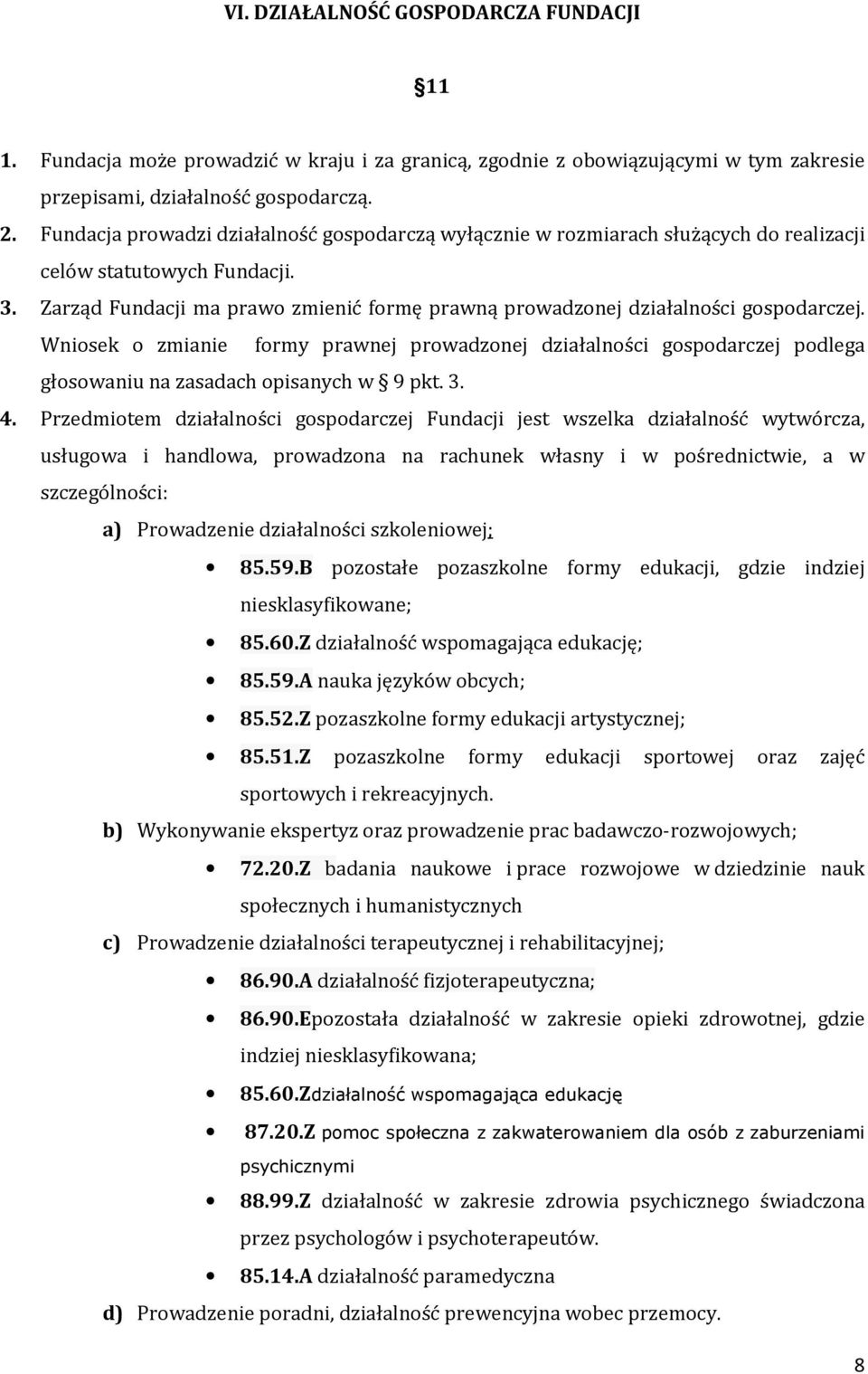 Zarząd Fundacji ma prawo zmienić formę prawną prowadzonej działalności gospodarczej.