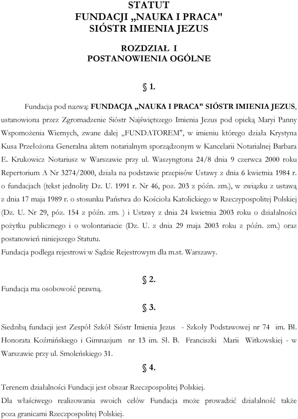 FUNDATOREM", w imieniu którego działa Krystyna Kusa Przełożona Generalna aktem notarialnym sporządzonym w Kancelarii Notarialnej Barbara E. Krukowicz Notariusz w Warszawie przy ul.