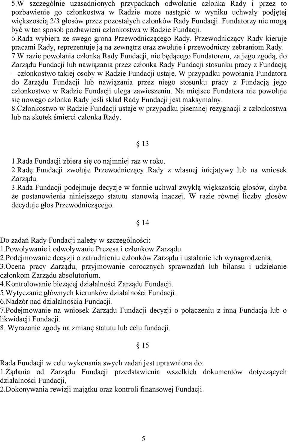 Przewodniczący Rady kieruje pracami Rady, reprezentuje ją na zewnątrz oraz zwołuje i przewodniczy zebraniom Rady. 7.