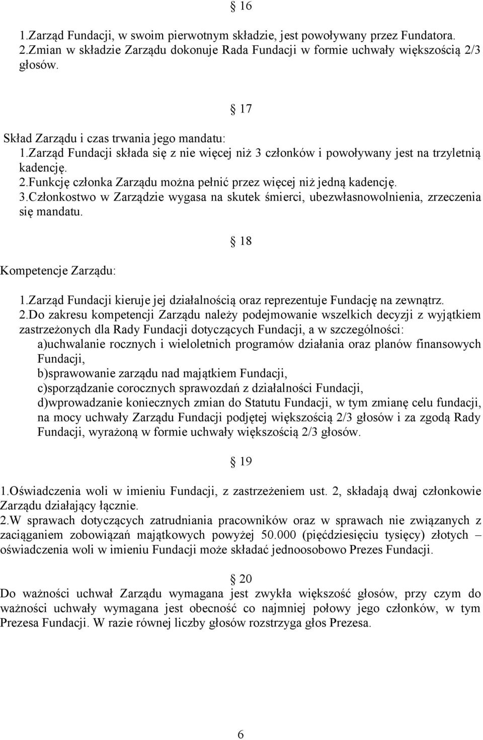 Funkcję członka Zarządu można pełnić przez więcej niż jedną kadencję. 3.Członkostwo w Zarządzie wygasa na skutek śmierci, ubezwłasnowolnienia, zrzeczenia się mandatu. Kompetencje Zarządu: 18 1.