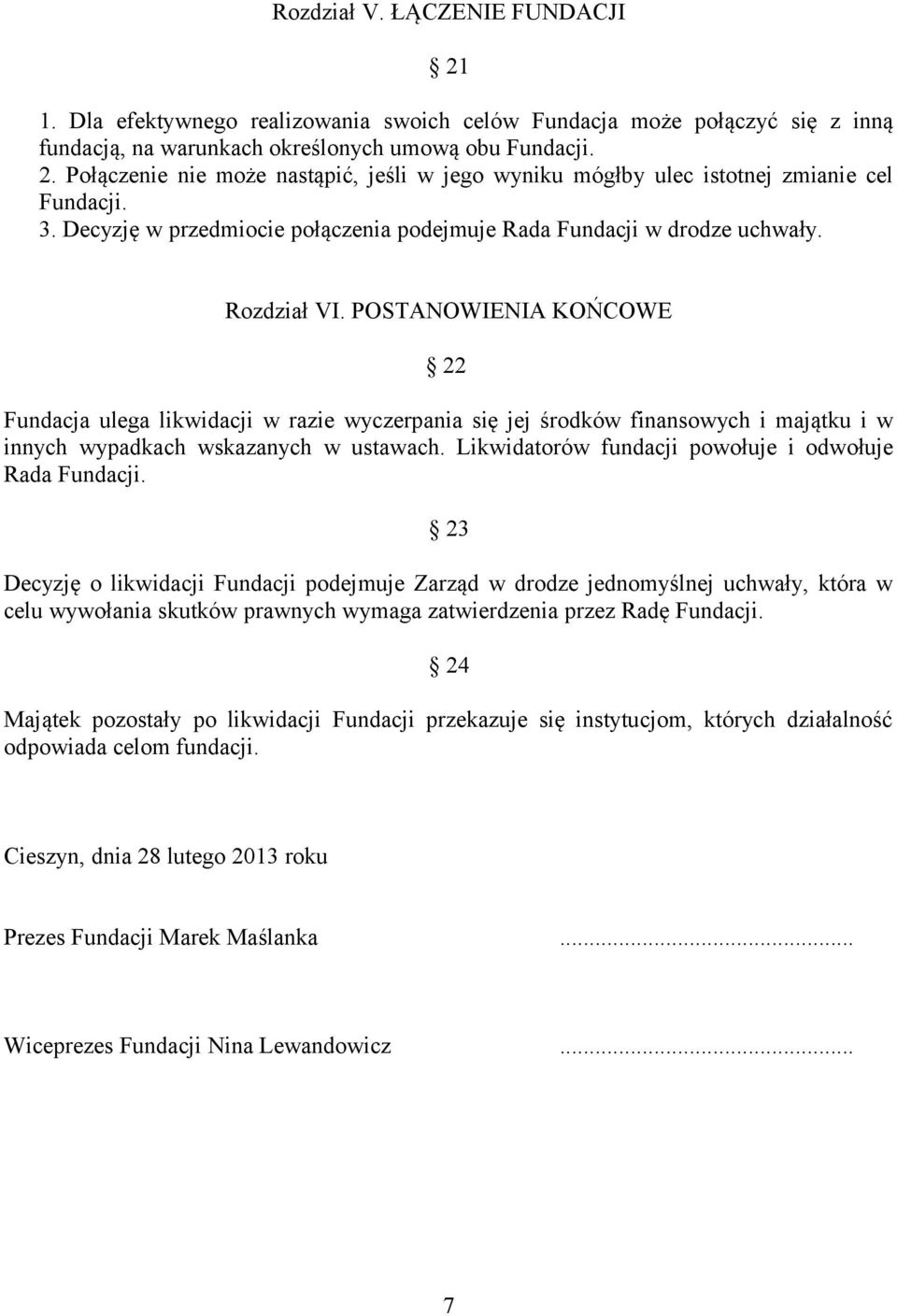 POSTANOWIENIA KOŃCOWE 22 Fundacja ulega likwidacji w razie wyczerpania się jej środków finansowych i majątku i w innych wypadkach wskazanych w ustawach.