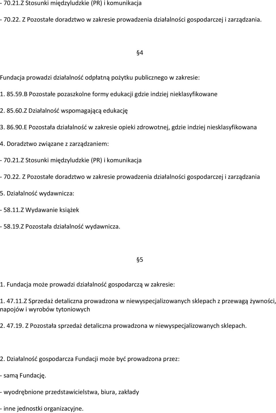 86.90.E Pozostała działalność w zakresie opieki zdrowotnej, gdzie indziej niesklasyfikowana 4. Doradztwo związane z zarządzaniem: - 70.21.Z Stosunki międzyludzkie (PR) i komunikacja - 70.22.