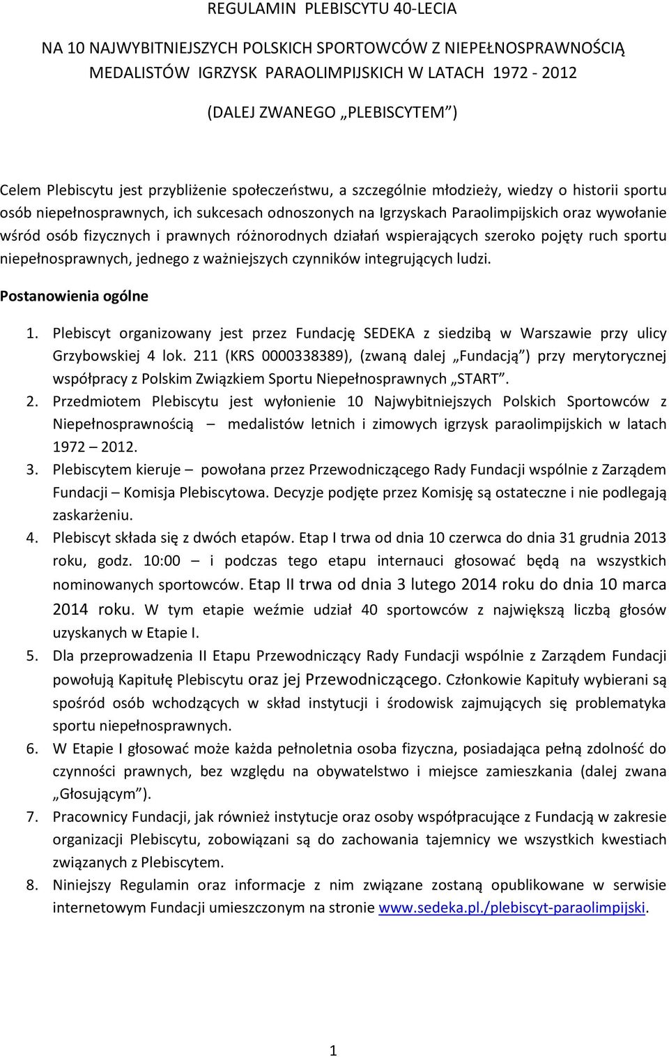 fizycznych i prawnych różnorodnych działań wspierających szeroko pojęty ruch sportu niepełnosprawnych, jednego z ważniejszych czynników integrujących ludzi. Postanowienia ogólne 1.