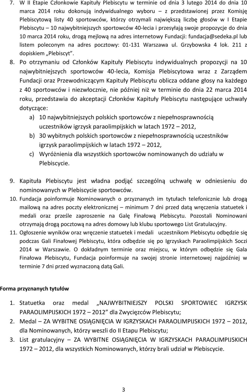 internetowy Fundacji: fundacja@sedeka.pl lub listem poleconym na adres pocztowy: 01-131 Warszawa ul. Grzybowska 4 lok. 211 z dopiskiem Plebiscyt. 8.