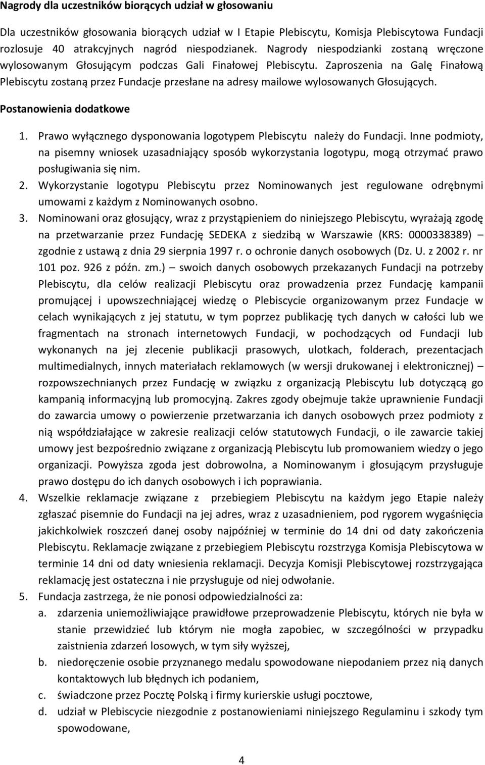 Zaproszenia na Galę Finałową Plebiscytu zostaną przez Fundacje przesłane na adresy mailowe wylosowanych Głosujących. Postanowienia dodatkowe 1.