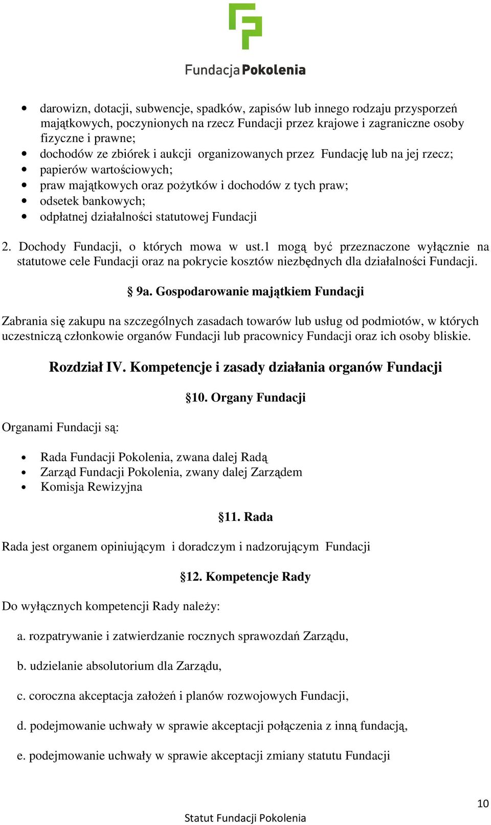 Dochody Fundacji, o których mowa w ust.1 mogą być przeznaczone wyłącznie na statutowe cele Fundacji oraz na pokrycie kosztów niezbędnych dla działalności Fundacji. 9a.