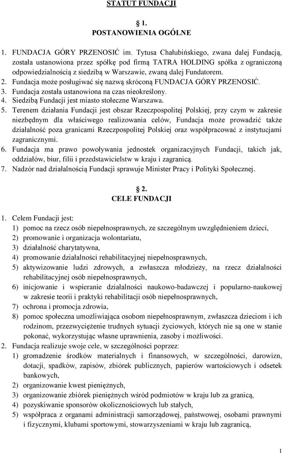 Fundacja może posługiwać się nazwą skróconą FUNDACJA GÓRY PRZENOSIĆ. 3. Fundacja została ustanowiona na czas nieokreślony. 4. Siedzibą Fundacji jest miasto stołeczne Warszawa. 5.