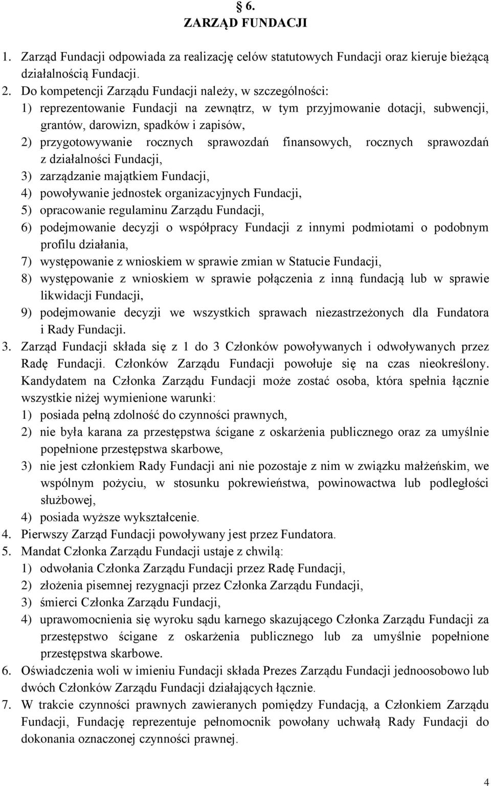 rocznych sprawozdań finansowych, rocznych sprawozdań z działalności Fundacji, 3) zarządzanie majątkiem Fundacji, 4) powoływanie jednostek organizacyjnych Fundacji, 5) opracowanie regulaminu Zarządu