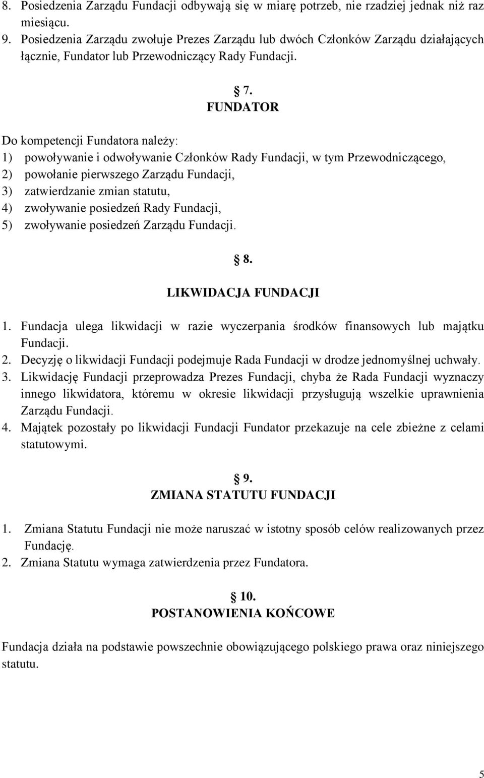 FUNDATOR Do kompetencji Fundatora należy: 1) powoływanie i odwoływanie Członków Rady Fundacji, w tym Przewodniczącego, 2) powołanie pierwszego Zarządu Fundacji, 3) zatwierdzanie zmian statutu, 4)