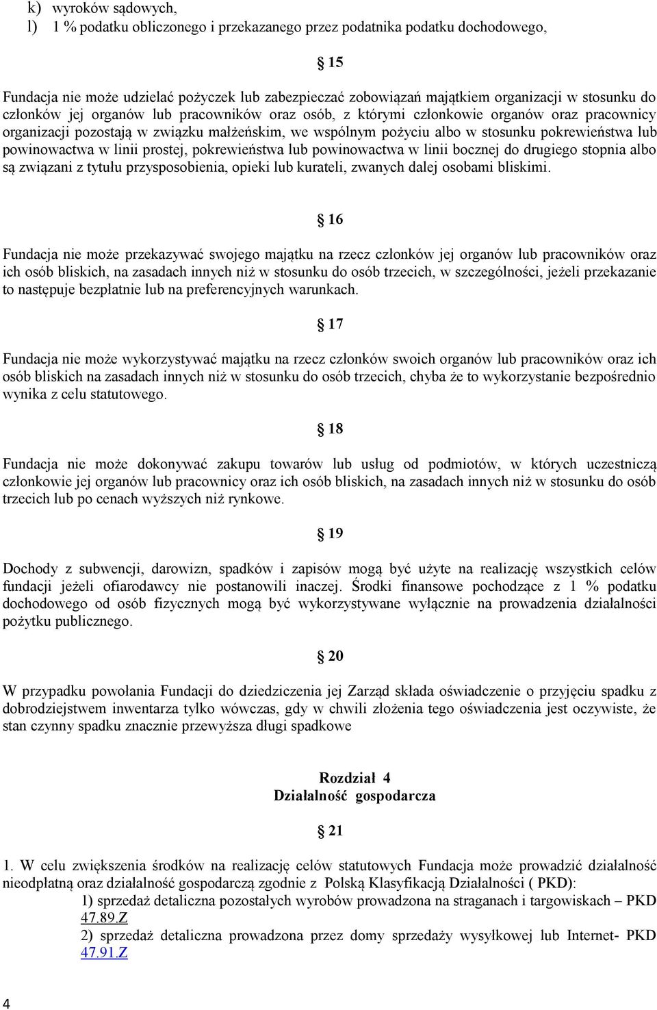powinowactwa w linii prostej, pokrewieństwa lub powinowactwa w linii bocznej do drugiego stopnia albo są związani z tytułu przysposobienia, opieki lub kurateli, zwanych dalej osobami bliskimi.