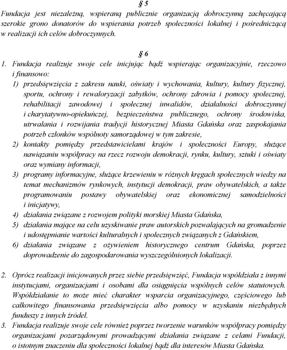 Fundacja realizuje swoje cele inicjując bądź wspierając organizacyjnie, rzeczowo i finansowo: 1) przedsięwzięcia z zakresu nauki, oświaty i wychowania, kultury, kultury fizycznej, sportu, ochrony i