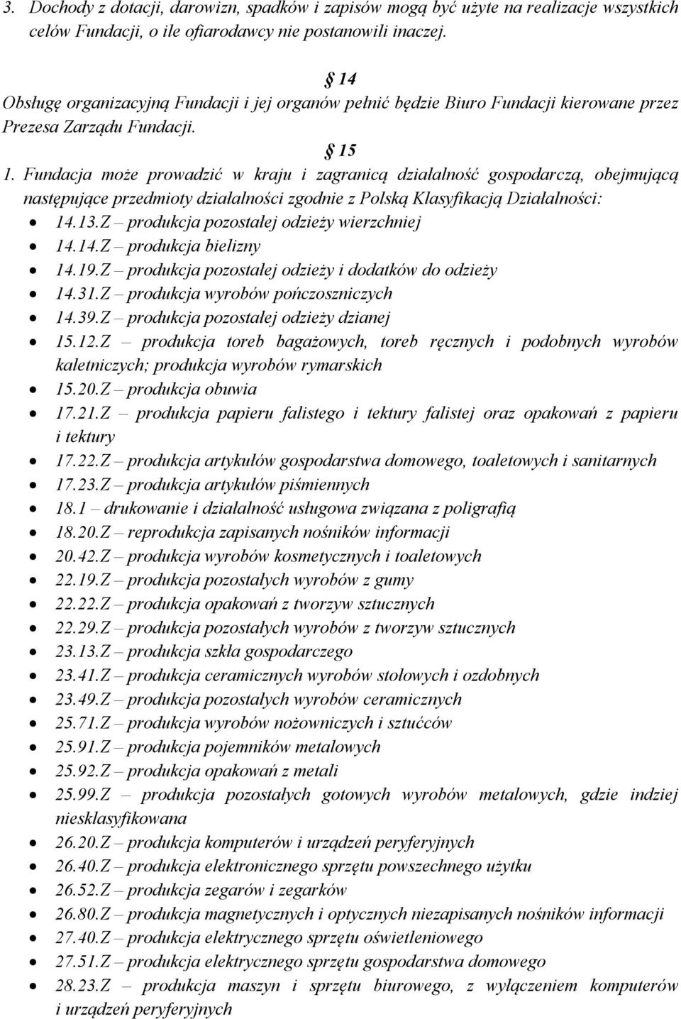 Fundacja może prowadzić w kraju i zagranicą działalność gospodarczą, obejmującą następujące przedmioty działalności zgodnie z Polską Klasyfikacją Działalności: 14.13.