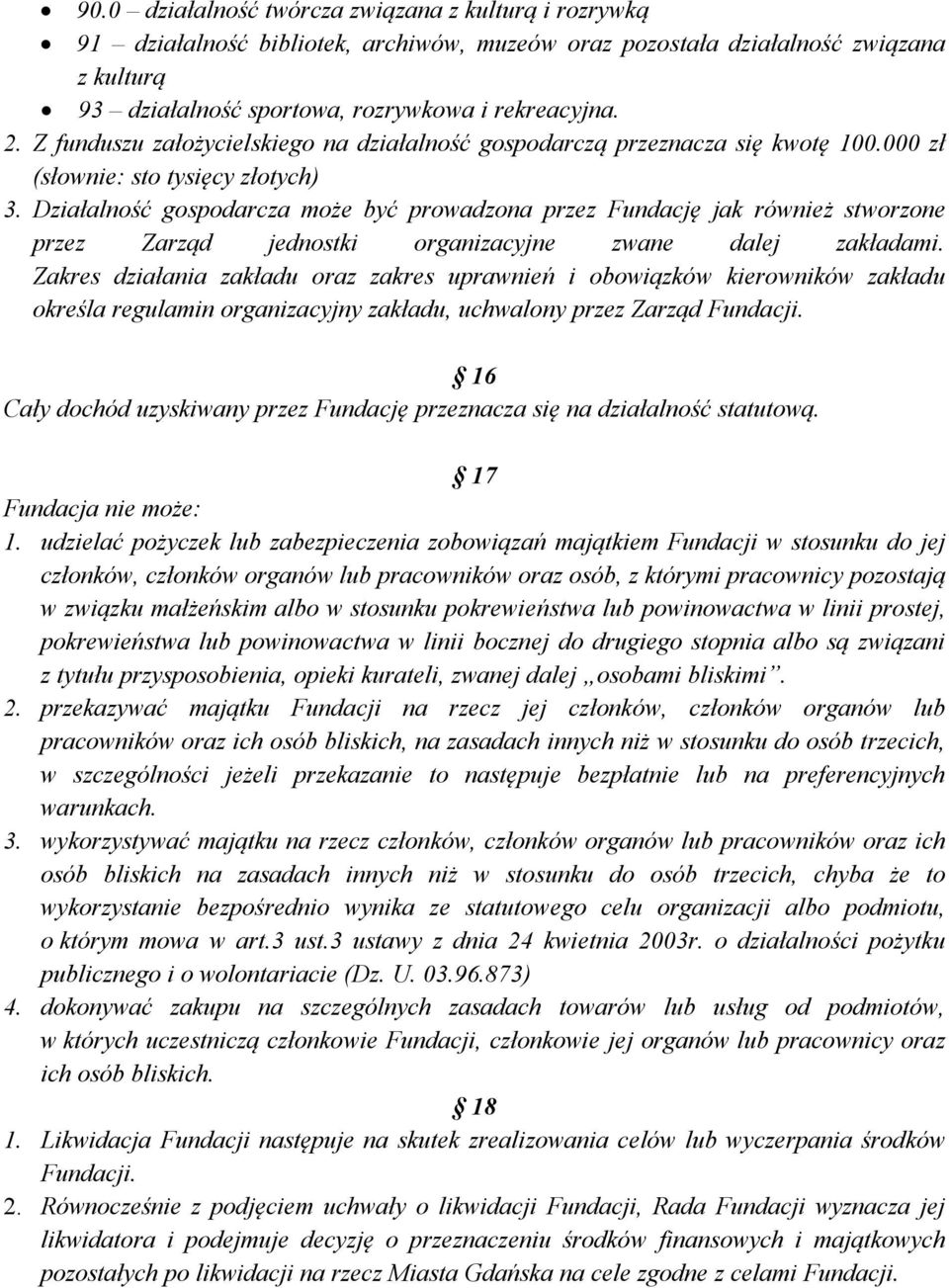 Działalność gospodarcza może być prowadzona przez Fundację jak również stworzone przez Zarząd jednostki organizacyjne zwane dalej zakładami.