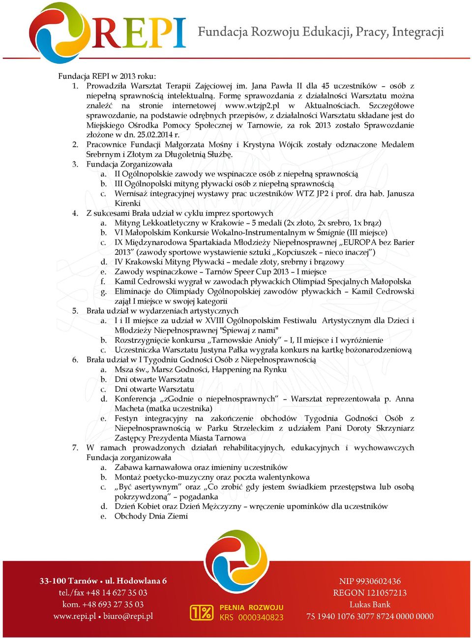 Szczegółowe sprawozdanie, na podstawie odrębnych przepisów, z działalności Warsztatu składane jest do Miejskiego Ośrodka Pomocy Społecznej w Tarnowie, za rok 2013 zostało Sprawozdanie złoŝone w dn.