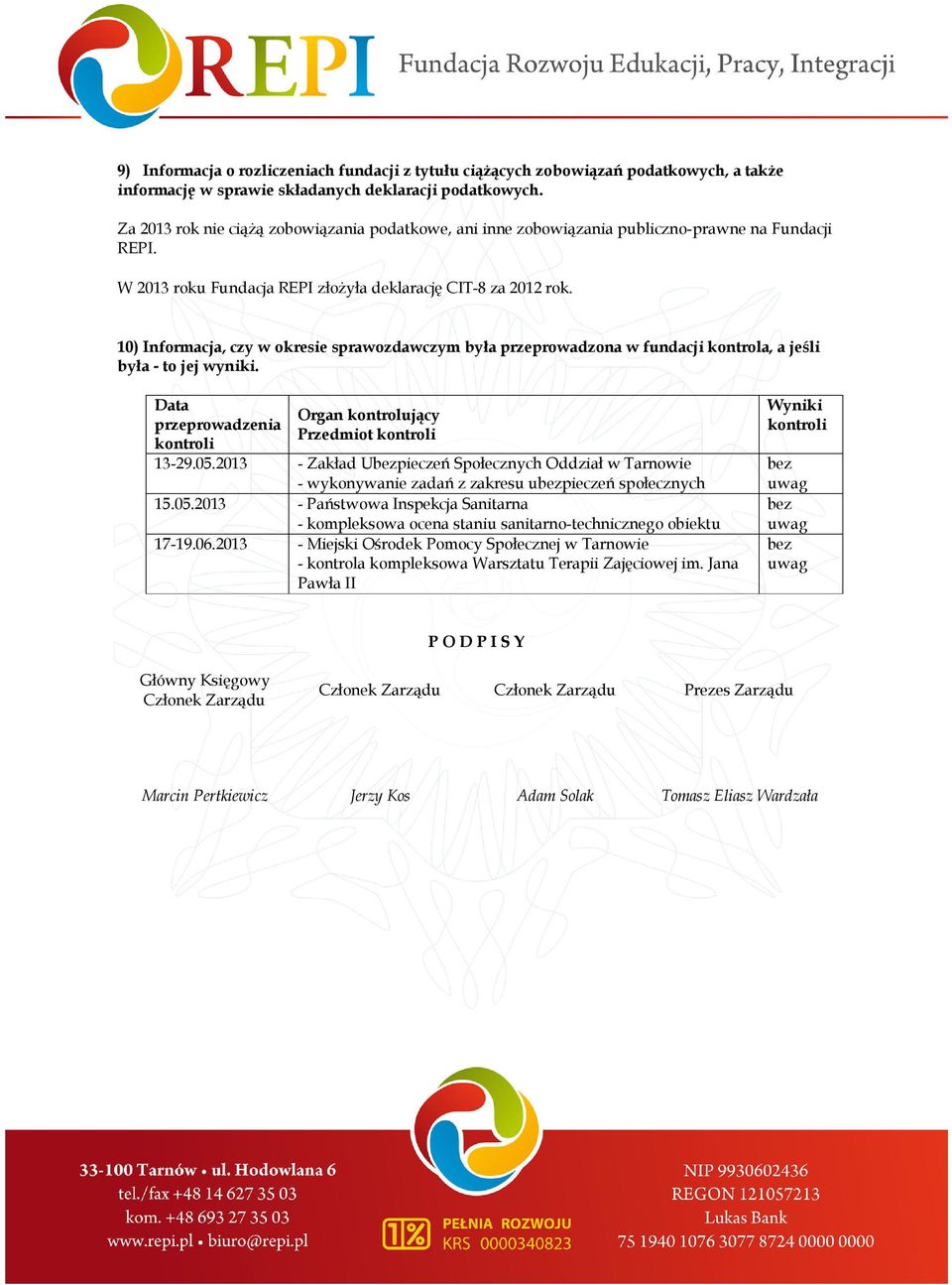 10) Informacja, czy w okresie sprawozdawczym była przeprowadzona w fundacji kontrola, a jeśli była - to jej wyniki. Data przeprowadzenia kontroli Organ kontrolujący Przedmiot kontroli 13-29.05.
