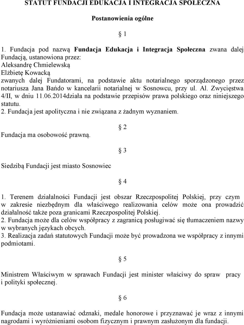 sporządzonego przez notariusza Jana Bańdo w kancelarii notarialnej w Sosnowcu, przy ul. Al. Zwycięstwa 4/II, w dniu 11.06.2014działa na podstawie przepisów prawa polskiego oraz niniejszego statutu. 2.