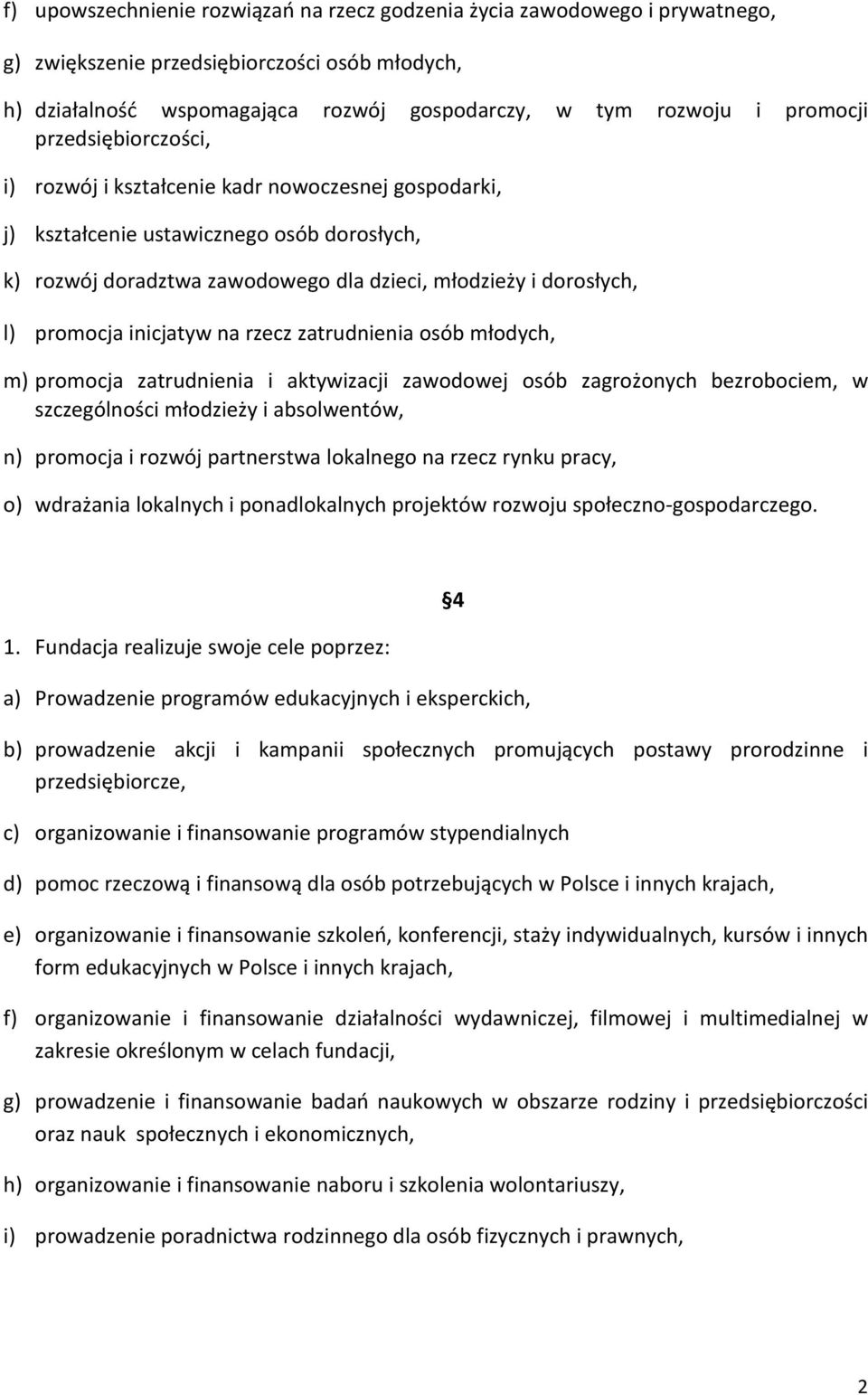 inicjatyw na rzecz zatrudnienia osób młodych, m) promocja zatrudnienia i aktywizacji zawodowej osób zagrożonych bezrobociem, w szczególności młodzieży i absolwentów, n) promocja i rozwój partnerstwa