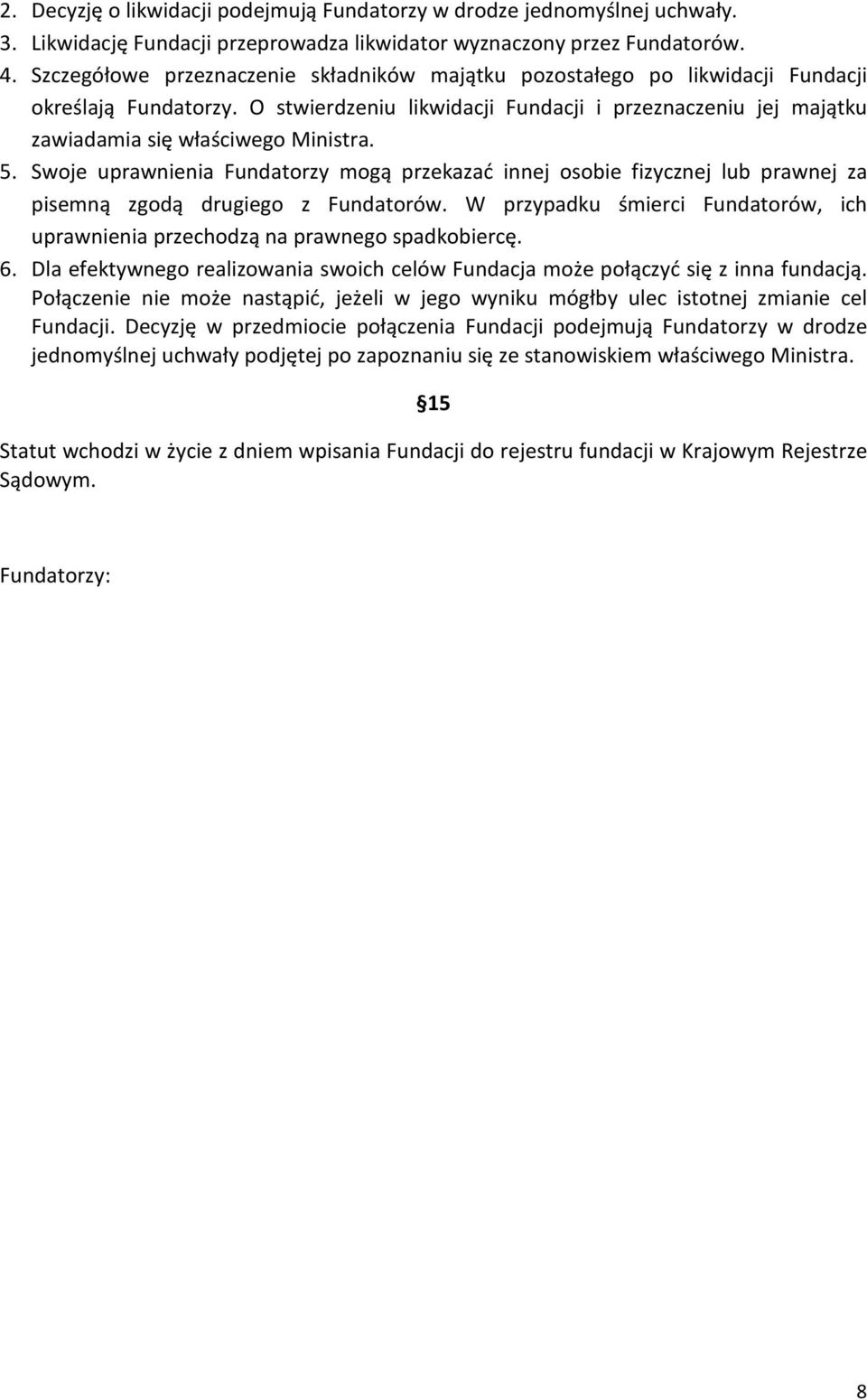 5. Swoje uprawnienia Fundatorzy mogą przekazać innej osobie fizycznej lub prawnej za pisemną zgodą drugiego z Fundatorów.