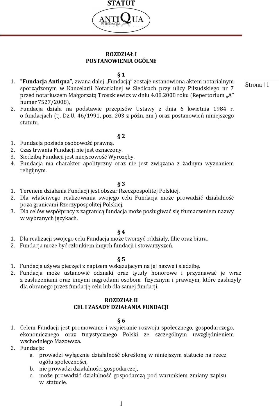 w dniu 4.08.2008 roku (Repertorium A numer 7527/2008), 2. Fundacja działa na podstawie przepisów Ustawy z dnia 6 kwietnia 1984 r. o fundacjach (tj. Dz.U. 46/1991, poz. 203 z późn. zm.