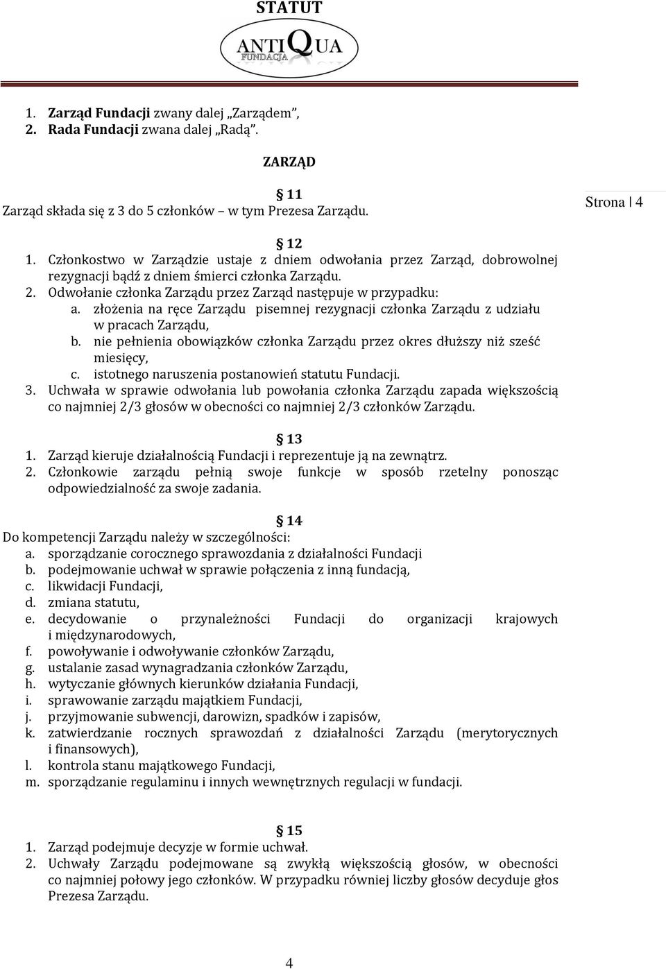 złożenia na ręce Zarządu pisemnej rezygnacji członka Zarządu z udziału w pracach Zarządu, b. nie pełnienia obowiązków członka Zarządu przez okres dłuższy niż sześć miesięcy, c.