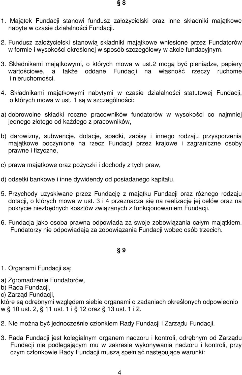 Składnikami majątkowymi, o których mowa w ust.2 mogą być pieniądze, papiery wartościowe, a także oddane Fundacji na własność rzeczy ruchome i nieruchomości. 4.
