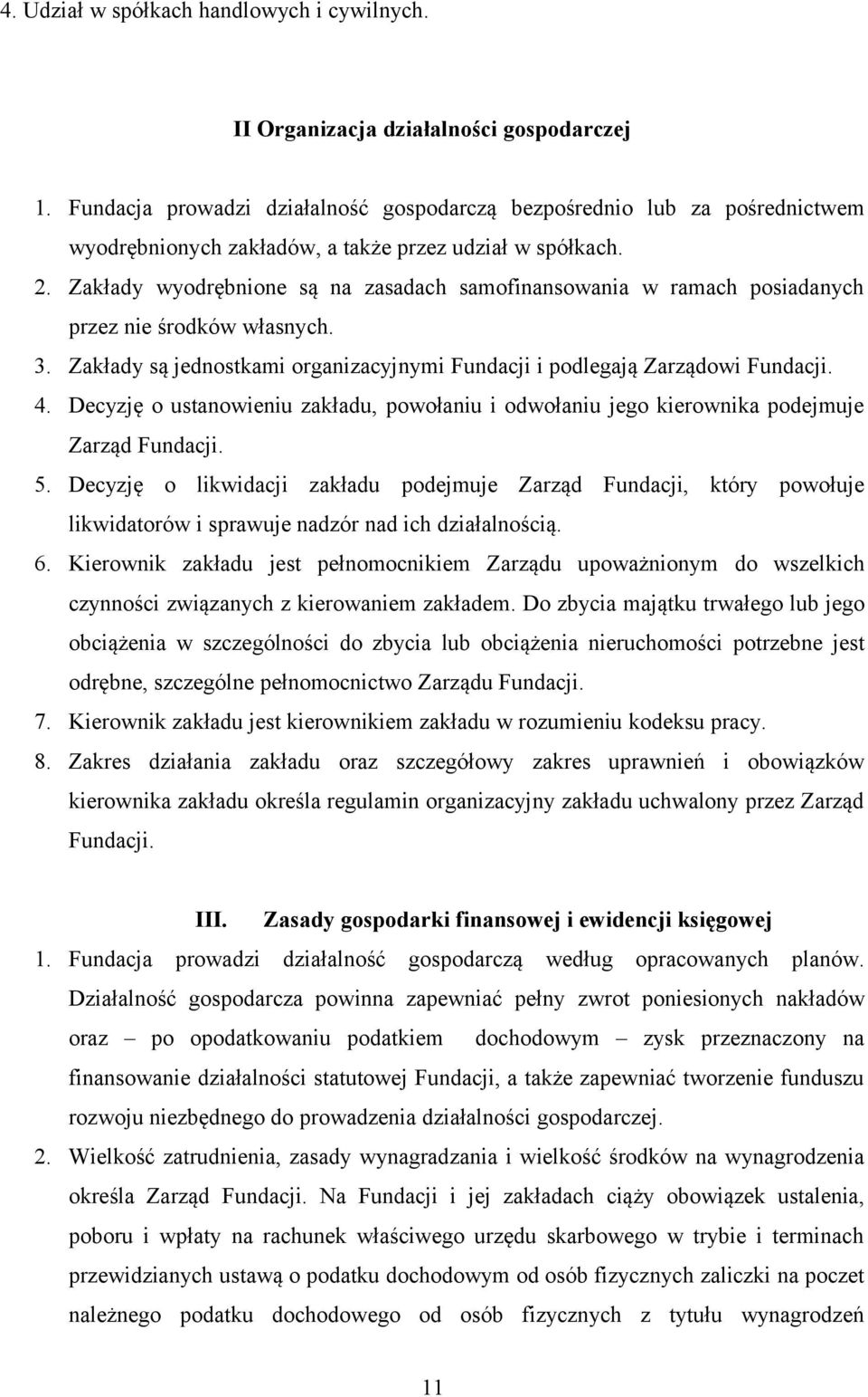Zakłady wyodrębnione są na zasadach samofinansowania w ramach posiadanych przez nie środków własnych. 3. Zakłady są jednostkami organizacyjnymi Fundacji i podlegają Zarządowi Fundacji. 4.