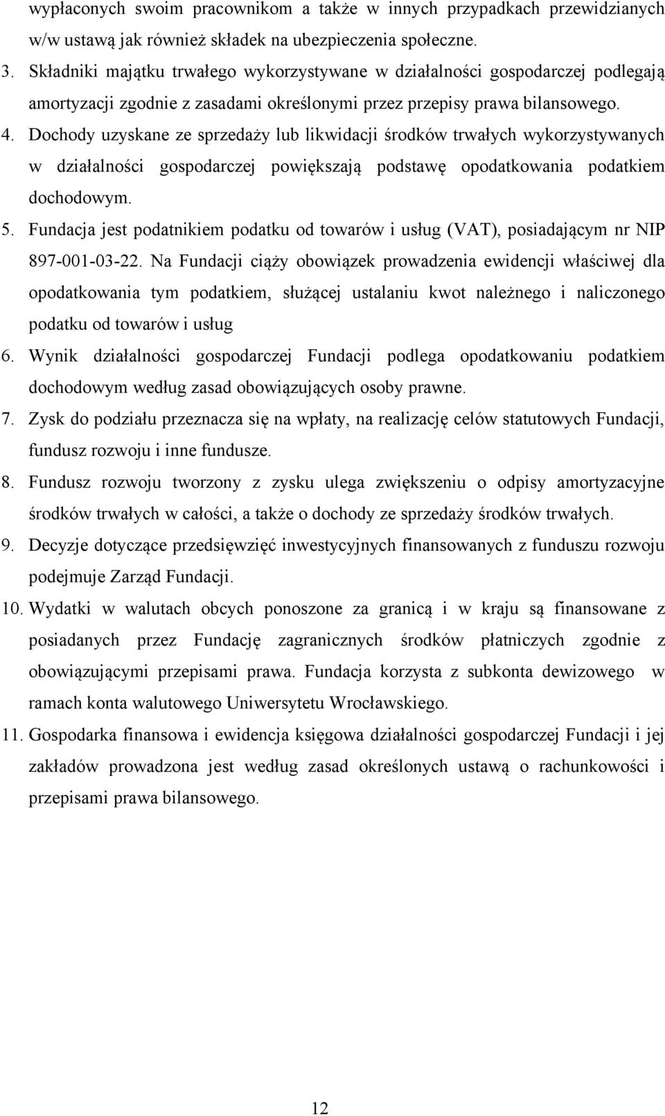Dochody uzyskane ze sprzedaży lub likwidacji środków trwałych wykorzystywanych w działalności gospodarczej powiększają podstawę opodatkowania podatkiem dochodowym. 5.