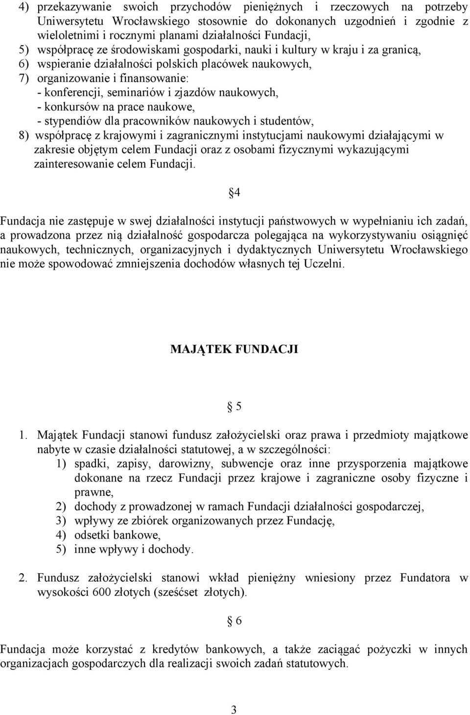zjazdów naukowych, - konkursów na prace naukowe, - stypendiów dla pracowników naukowych i studentów, 8) współpracę z krajowymi i zagranicznymi instytucjami naukowymi działającymi w zakresie objętym
