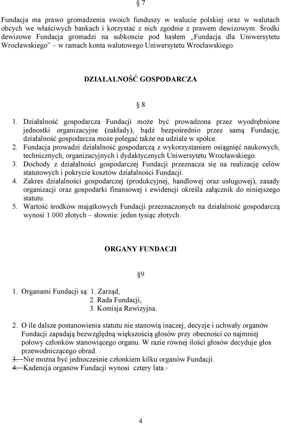 Działalność gospodarcza Fundacji może być prowadzona przez wyodrębnione jednostki organizacyjne (zakłady), bądź bezpośrednio przez samą Fundację; działalność gospodarcza może polegać także na udziale