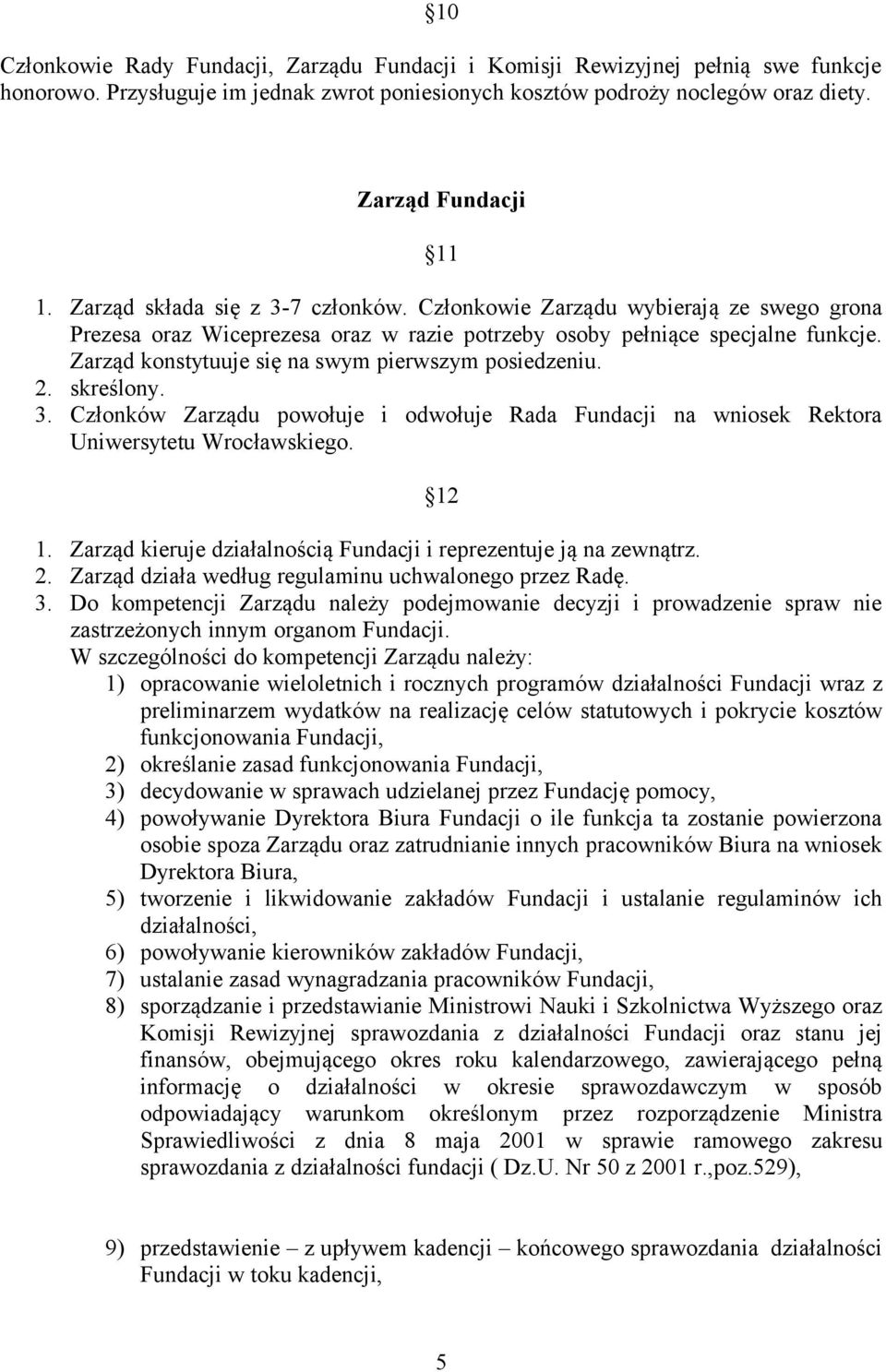 Zarząd konstytuuje się na swym pierwszym posiedzeniu. 2. skreślony. 3. Członków Zarządu powołuje i odwołuje Rada Fundacji na wniosek Rektora Uniwersytetu Wrocławskiego. 12 1.