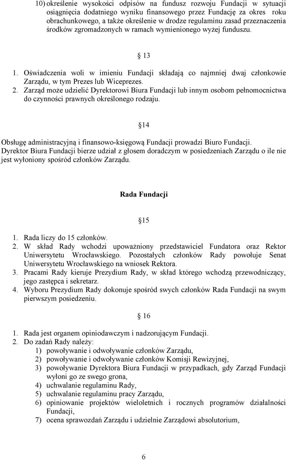 Zarząd może udzielić Dyrektorowi Biura Fundacji lub innym osobom pełnomocnictwa do czynności prawnych określonego rodzaju.