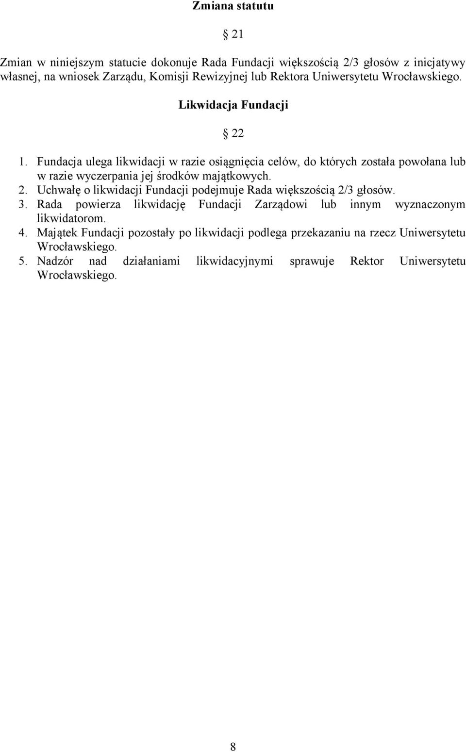 Fundacja ulega likwidacji w razie osiągnięcia celów, do których została powołana lub w razie wyczerpania jej środków majątkowych. 2.