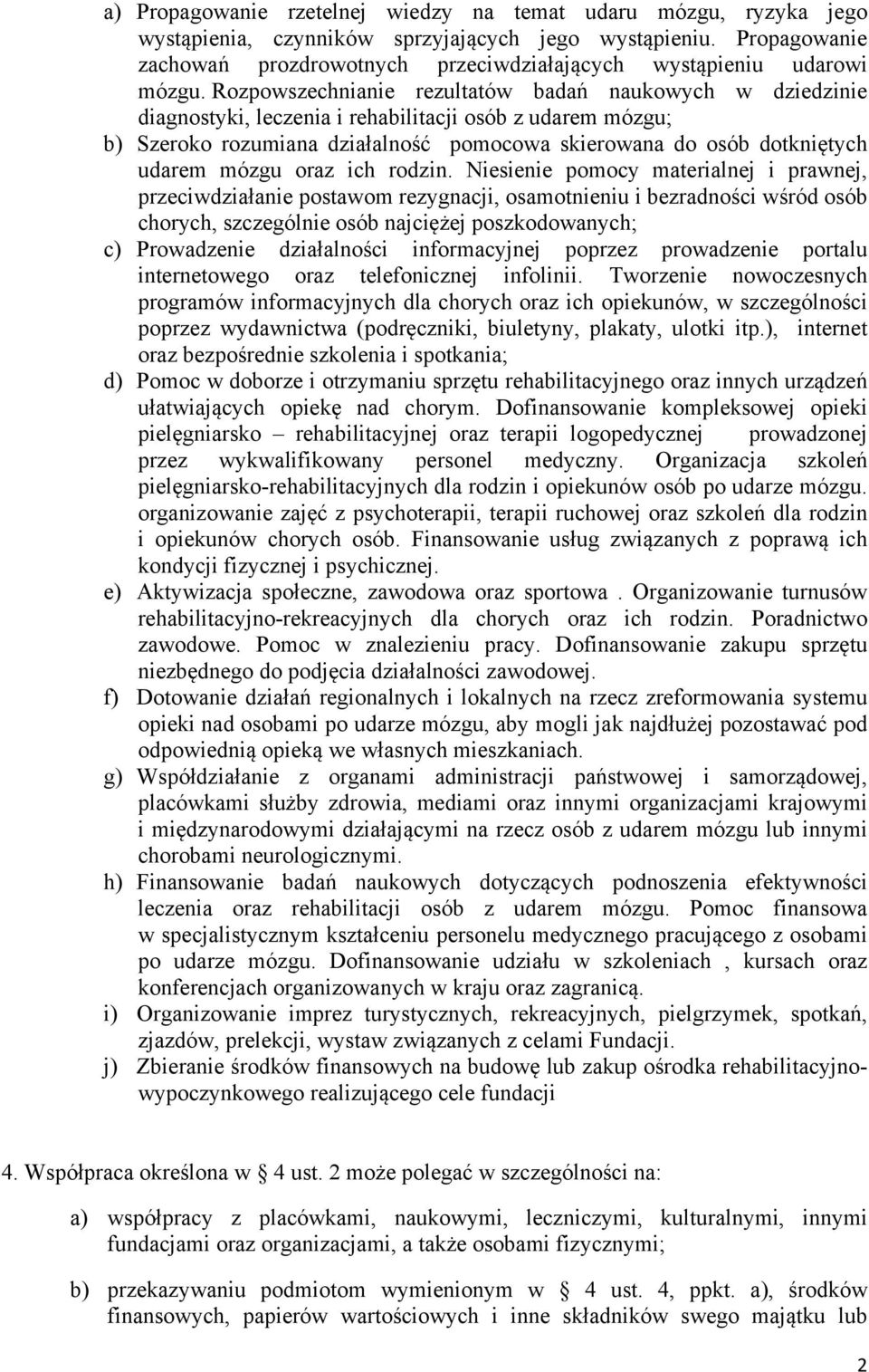 Rozpowszechnianie rezultatów badań naukowych w dziedzinie diagnostyki, leczenia i rehabilitacji osób z udarem mózgu; b) Szeroko rozumiana działalność pomocowa skierowana do osób dotkniętych udarem