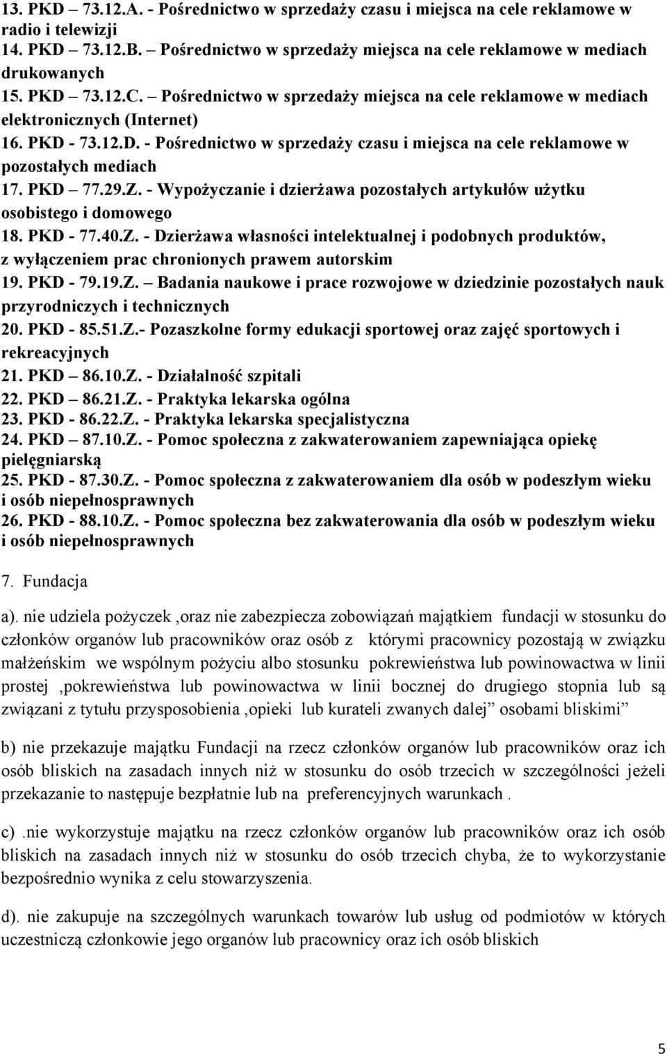 PKD 77.29.Z. - Wypożyczanie i dzierżawa pozostałych artykułów użytku osobistego i domowego 18. PKD - 77.40.Z. - Dzierżawa własności intelektualnej i podobnych produktów, z wyłączeniem prac chronionych prawem autorskim 19.