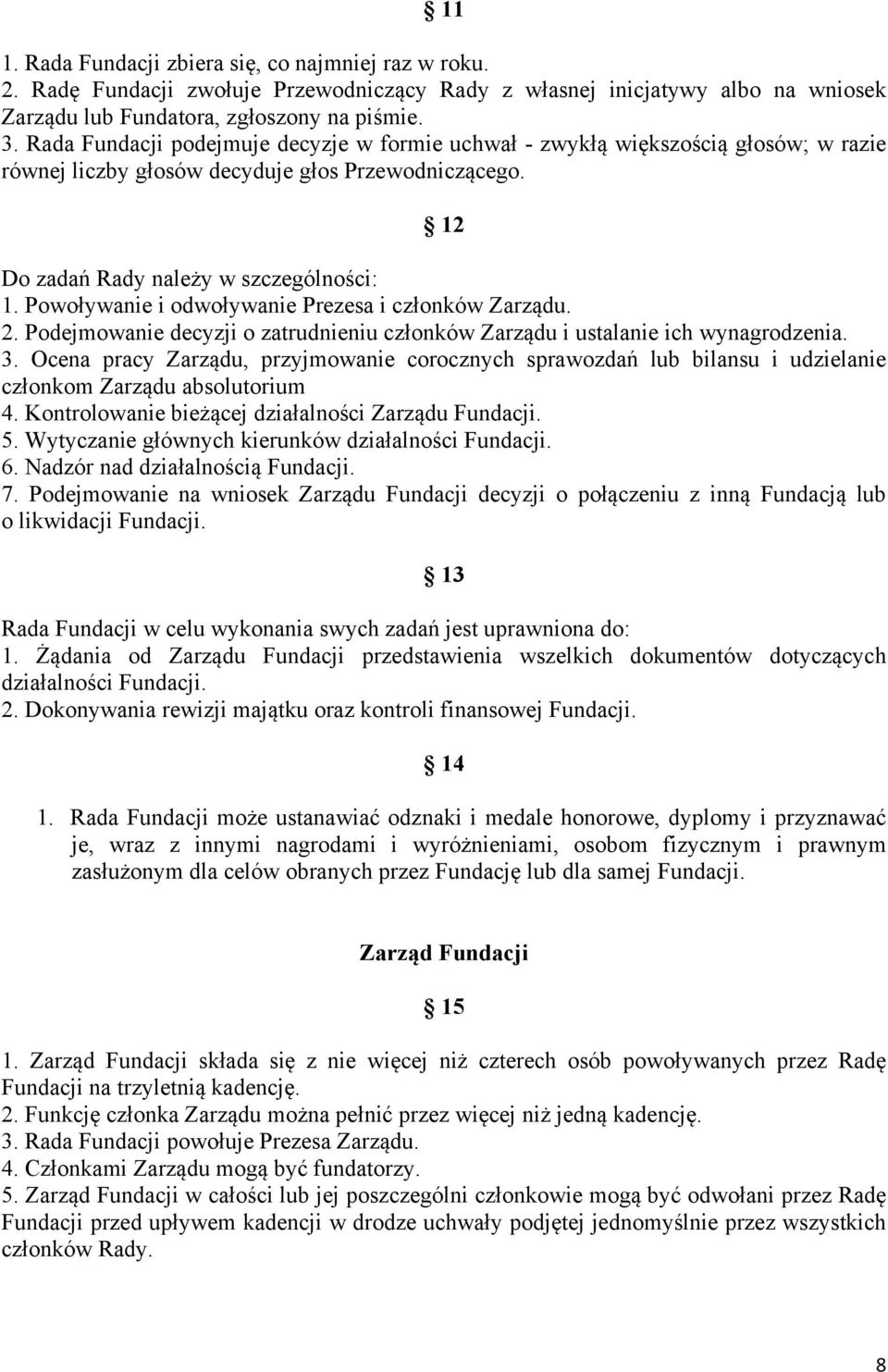 Powoływanie i odwoływanie Prezesa i członków Zarządu. 2. Podejmowanie decyzji o zatrudnieniu członków Zarządu i ustalanie ich wynagrodzenia. 3.