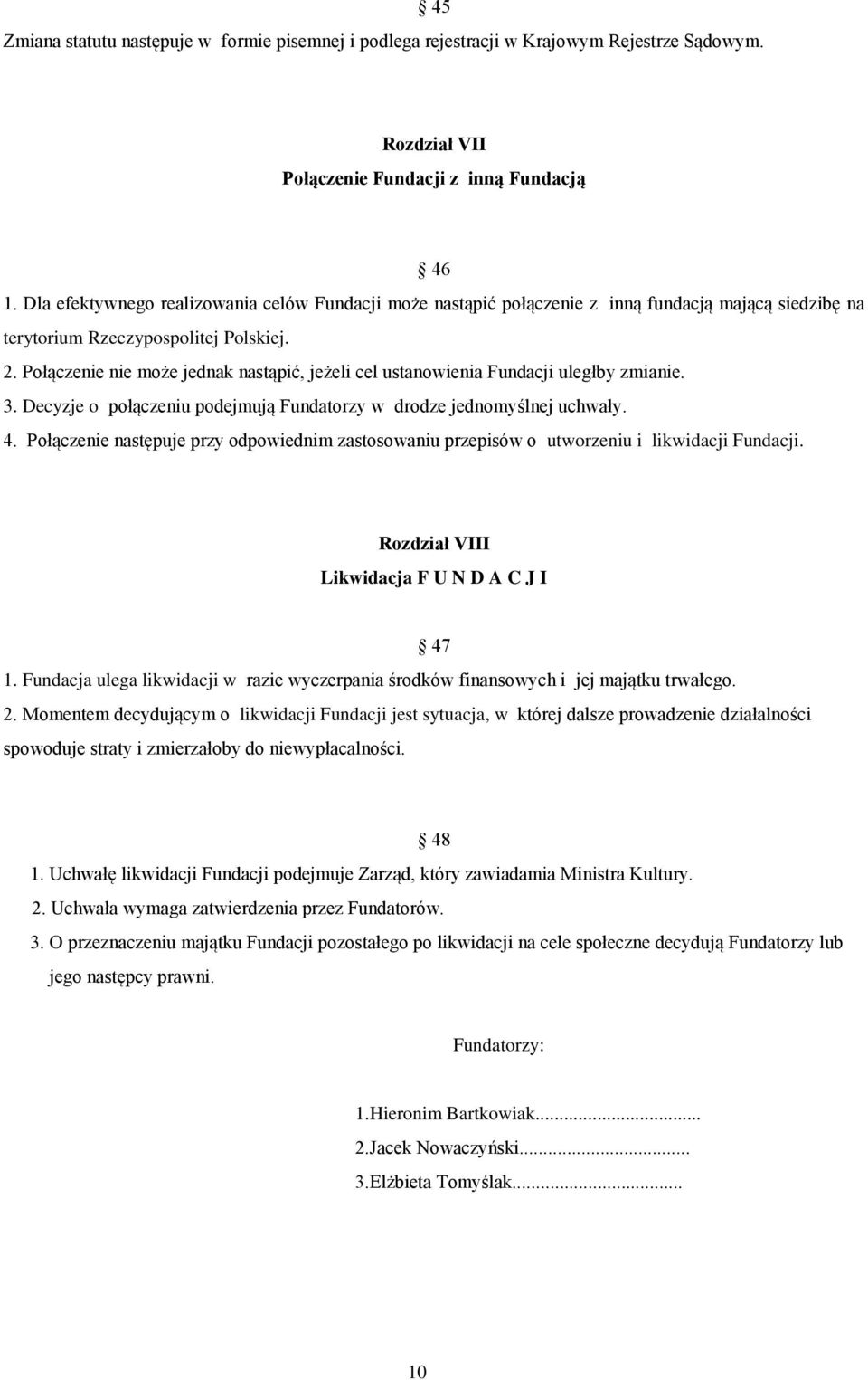 Połączenie nie może jednak nastąpić, jeżeli cel ustanowienia Fundacji uległby zmianie. 3. Decyzje o połączeniu podejmują Fundatorzy w drodze jednomyślnej uchwały. 4.