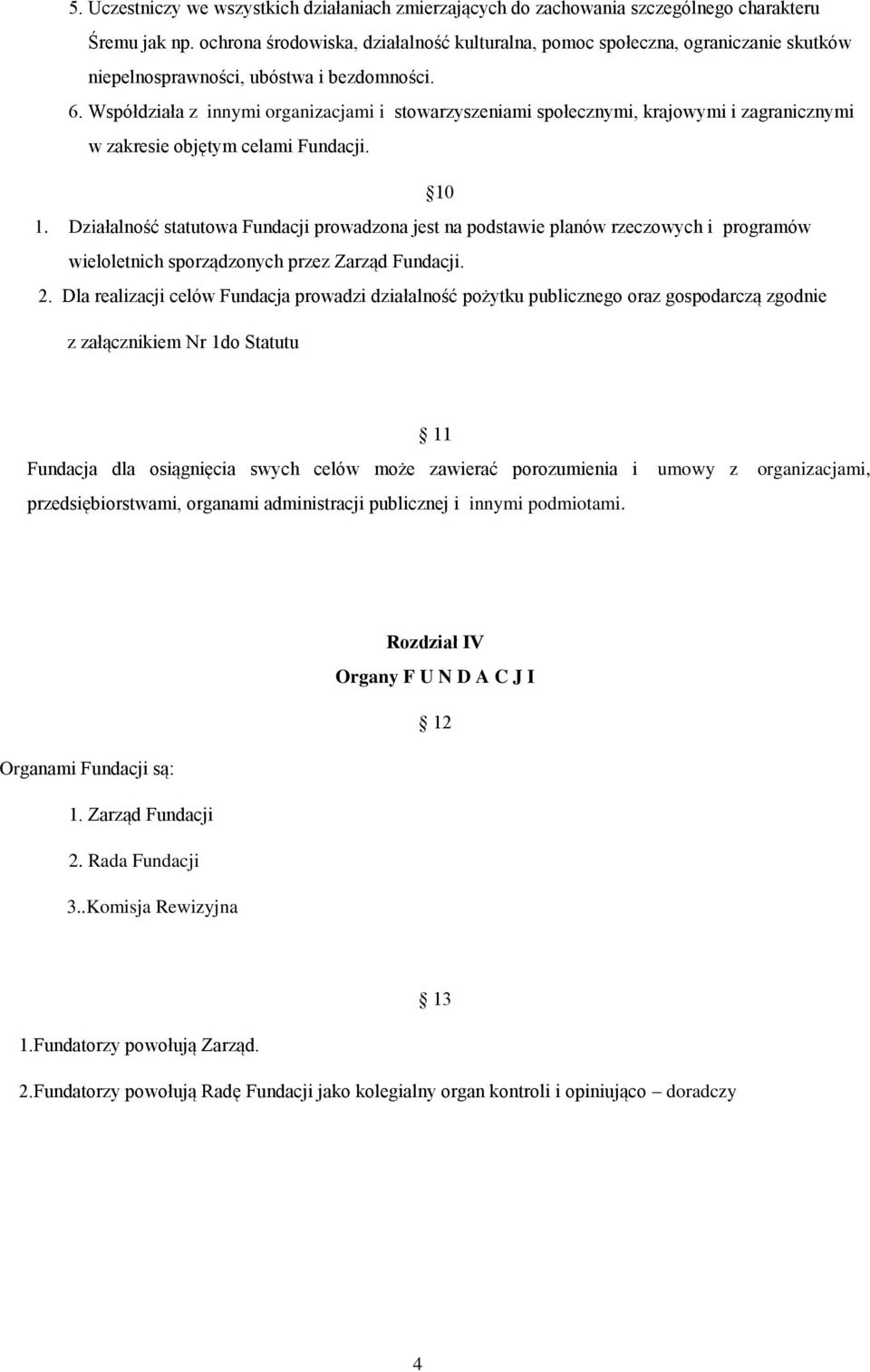 Współdziała z innymi organizacjami i stowarzyszeniami społecznymi, krajowymi i zagranicznymi w zakresie objętym celami Fundacji. 10 1.
