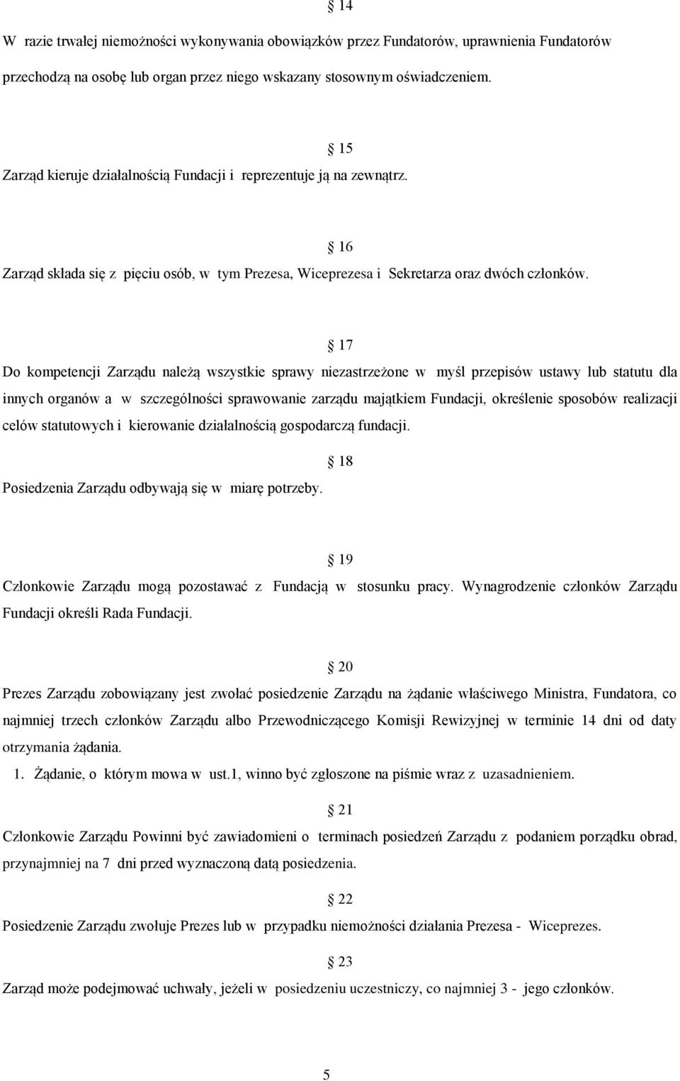 16 17 Do kompetencji Zarządu należą wszystkie sprawy niezastrzeżone w myśl przepisów ustawy lub statutu dla innych organów a w szczególności sprawowanie zarządu majątkiem Fundacji, określenie