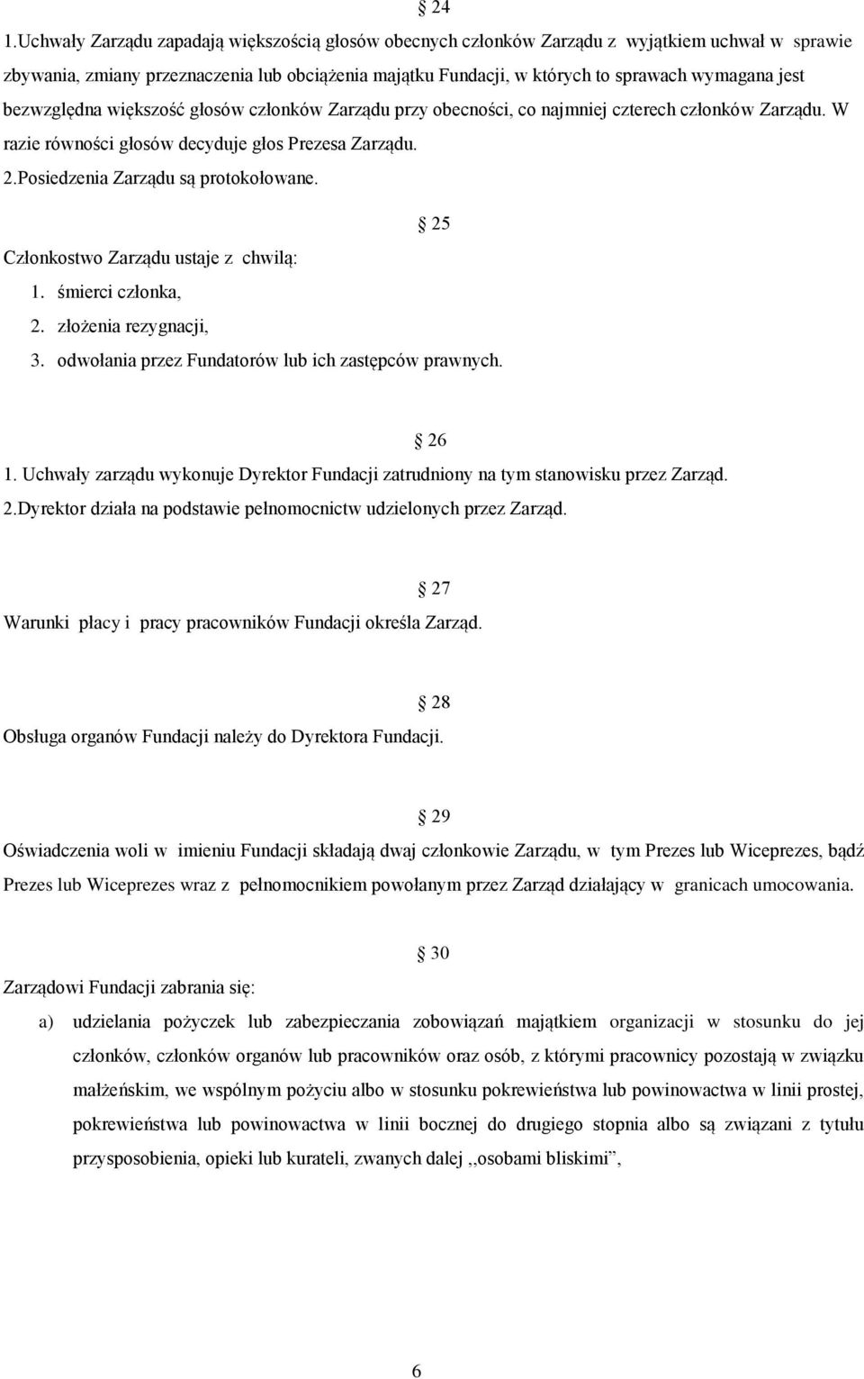 25 Członkostwo Zarządu ustaje z chwilą: 1. śmierci członka, 2. złożenia rezygnacji, 3. odwołania przez Fundatorów lub ich zastępców prawnych. 1. Uchwały zarządu wykonuje Dyrektor Fundacji zatrudniony na tym stanowisku przez Zarząd.