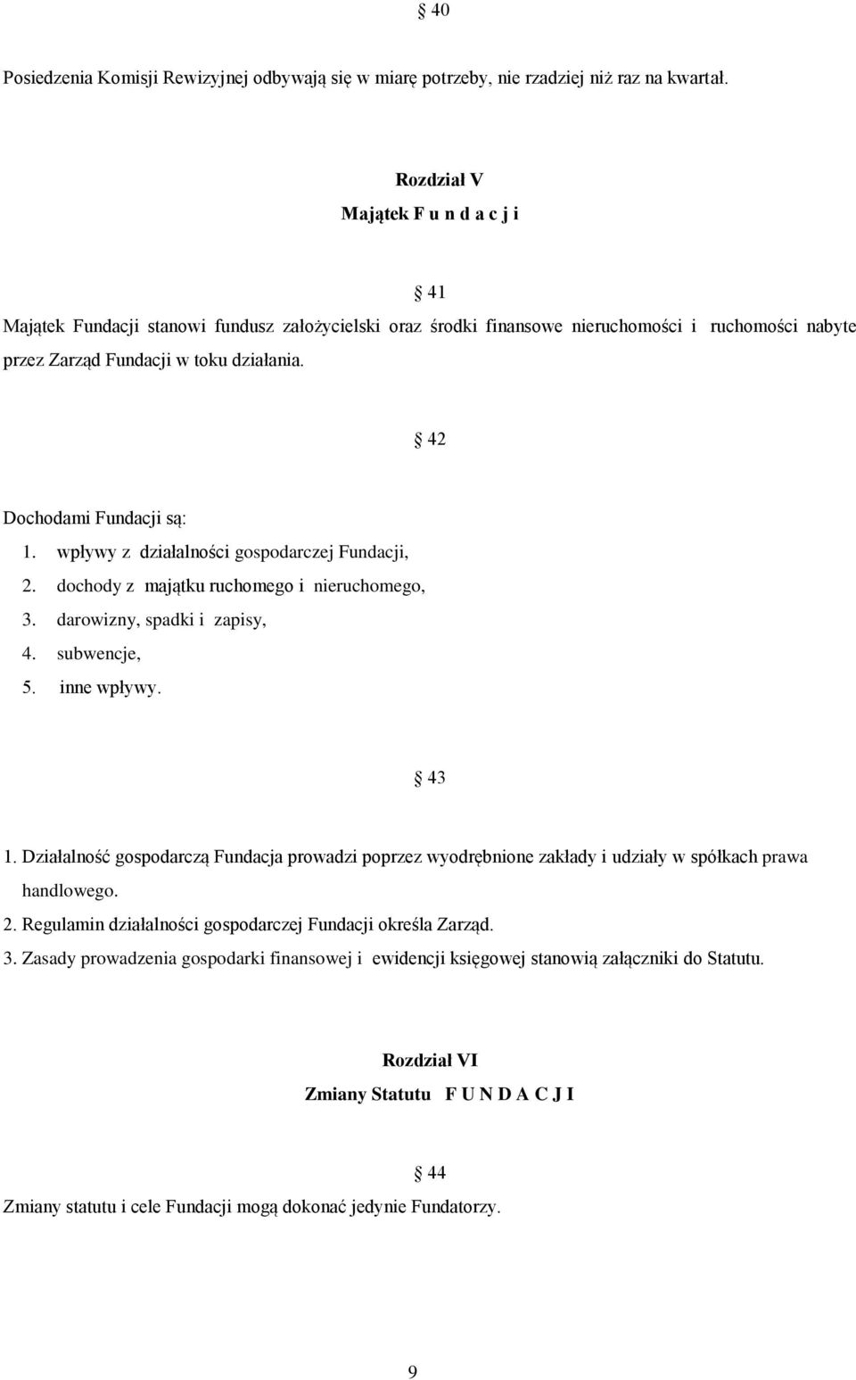 42 Dochodami Fundacji są: 1. wpływy z działalności gospodarczej Fundacji, 2. dochody z majątku ruchomego i nieruchomego, 3. darowizny, spadki i zapisy, 4. subwencje, 5. inne wpływy. 43 1.