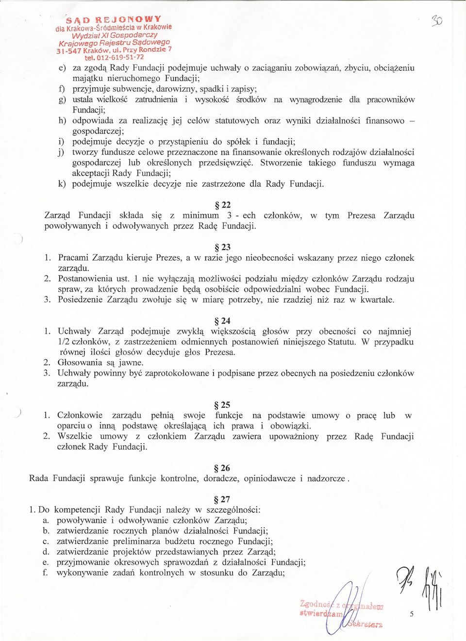 wielkość zatrudnienia i wysokość środków na wynagrodzenie dla pracowników Fundacji; h) odpowiada za realizację jej celów statutowych oraz wyniki działalności finansowo - gospodarczej; i) podejmuje