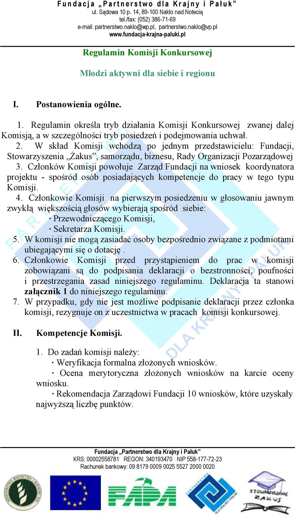 W skład Komisji wchodzą po jednym przedstawicielu: Fundacji, Stowarzyszenia Żakus, samorządu, biznesu, Rady Organizacji Pozarządowej 3.