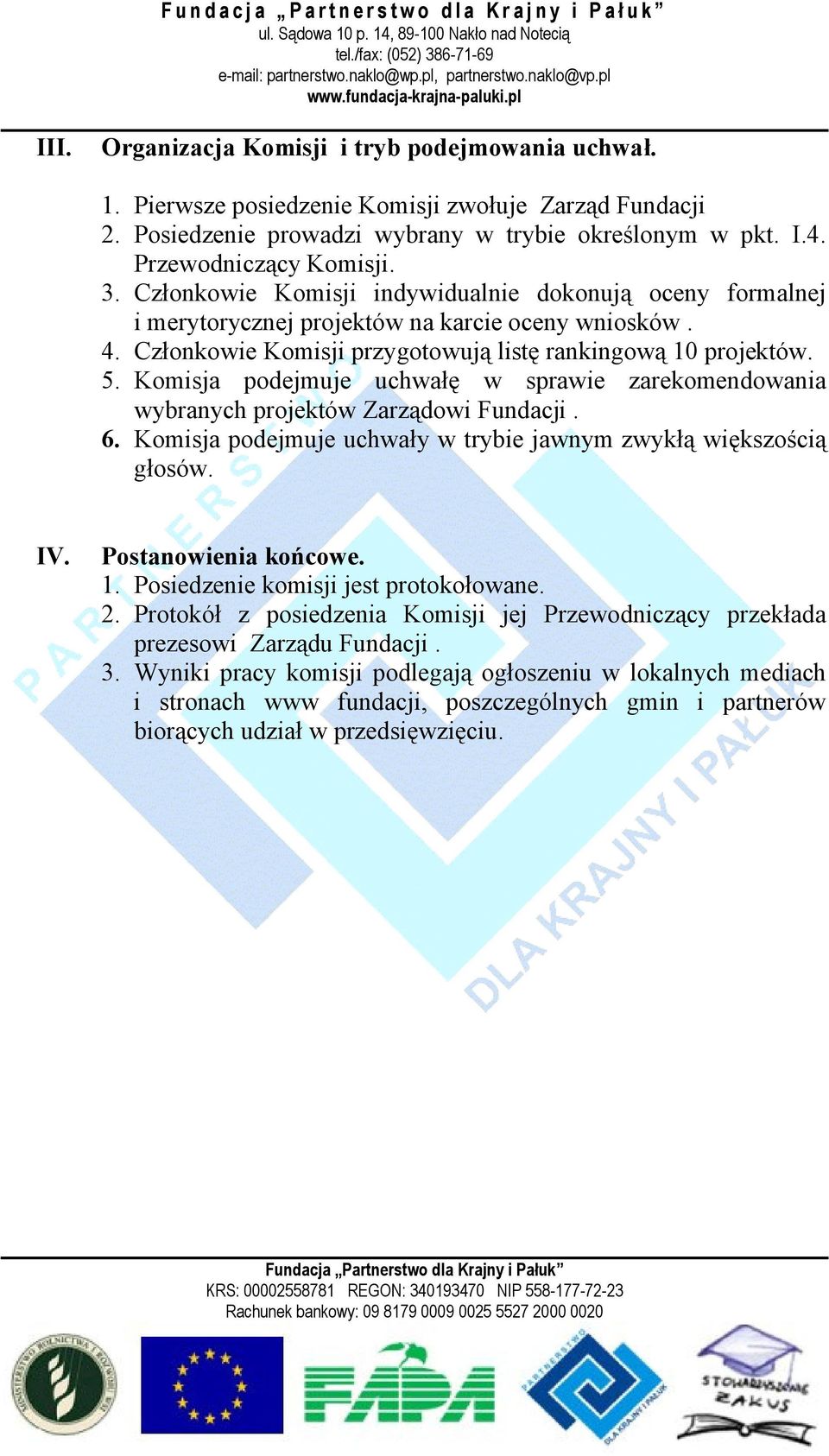 Komisja podejmuje uchwałę w sprawie zarekomendowania wybranych projektów Zarządowi Fundacji. 6. Komisja podejmuje uchwały w trybie jawnym zwykłą większością głosów. IV. Postanowienia końcowe. 1.