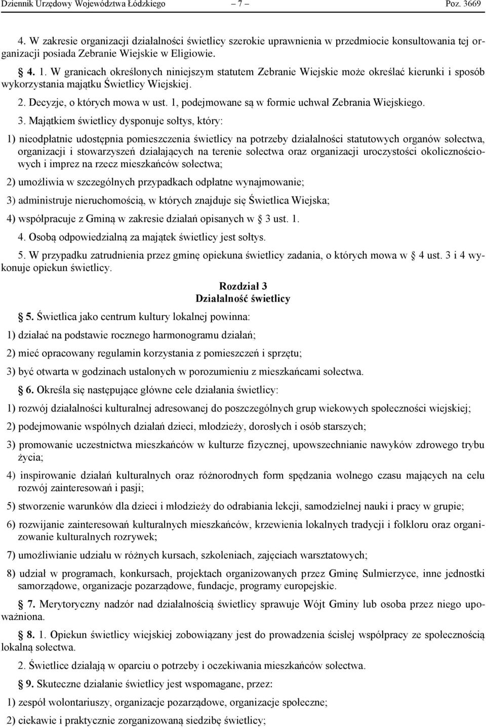 W granicach określonych niniejszym statutem Zebranie Wiejskie może określać kierunki i sposób wykorzystania majątku Świetlicy Wiejskiej. 2. Decyzje, o których mowa w ust.