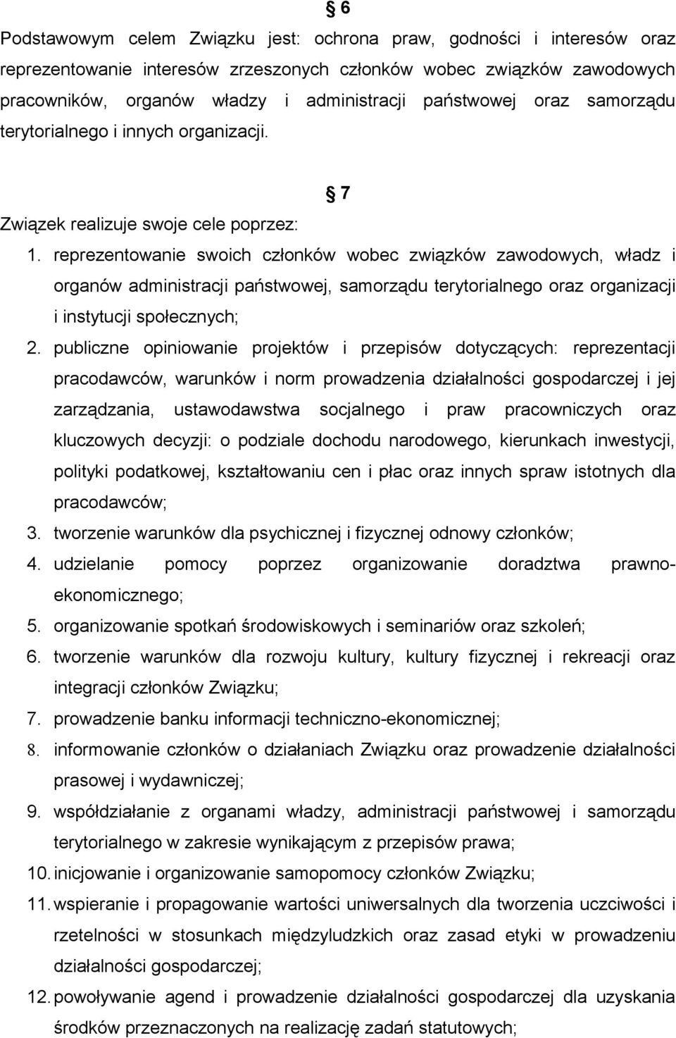 reprezentowanie swoich członków wobec związków zawodowych, władz i organów administracji państwowej, samorządu terytorialnego oraz organizacji i instytucji społecznych; 2.