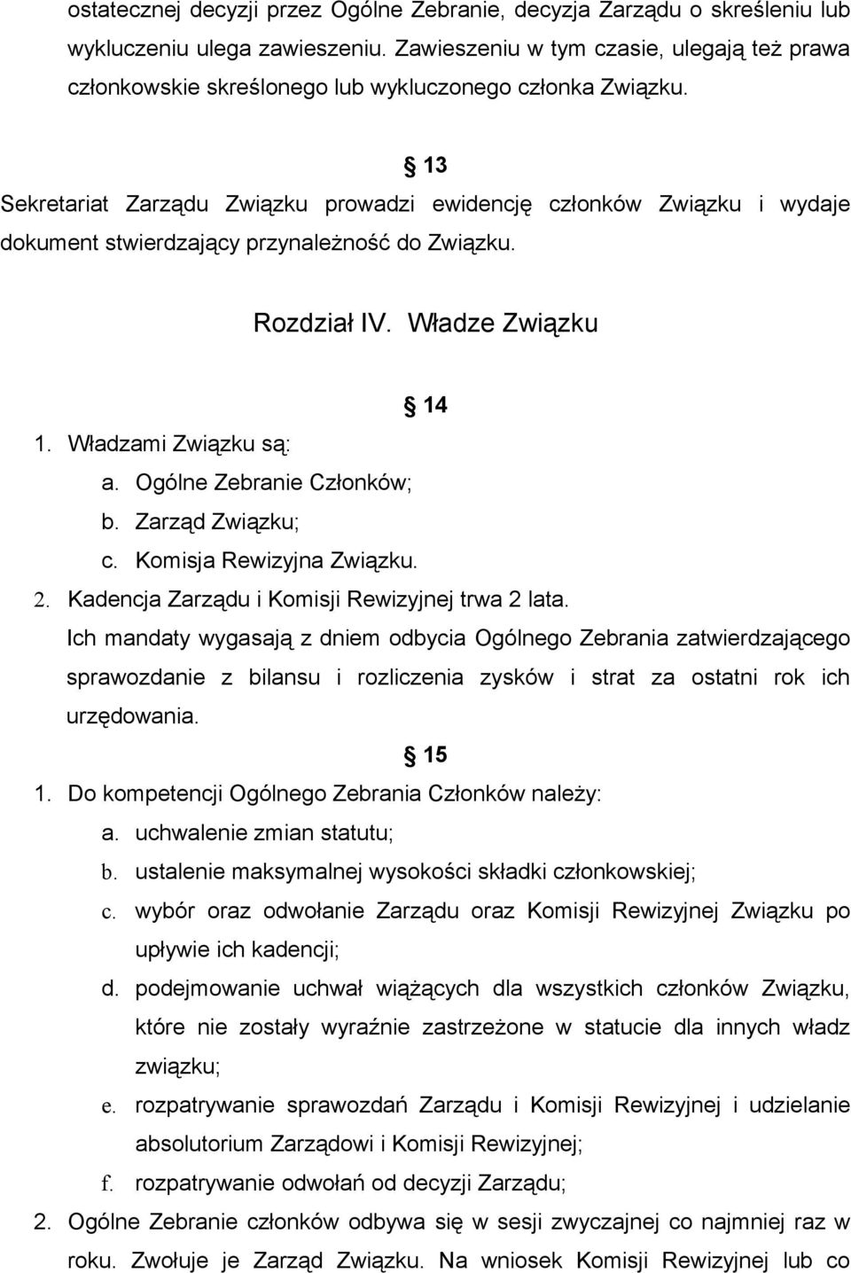 13 Sekretariat Zarządu Związku prowadzi ewidencję członków Związku i wydaje dokument stwierdzający przynależność do Związku. Rozdział IV. Władze Związku 14 1. Władzami Związku są: a.
