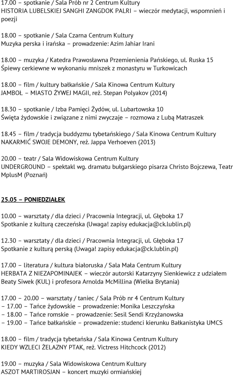 Ruska 15 Śpiewy cerkiewne w wykonaniu mniszek z monastyru w Turkowicach 18.00 film / kultury bałkańskie / Sala Kinowa Centrum Kultury JAMBOŁ MIASTO ŻYWEJ MAGII, reż. Stepan Polyakov (2014) 18.