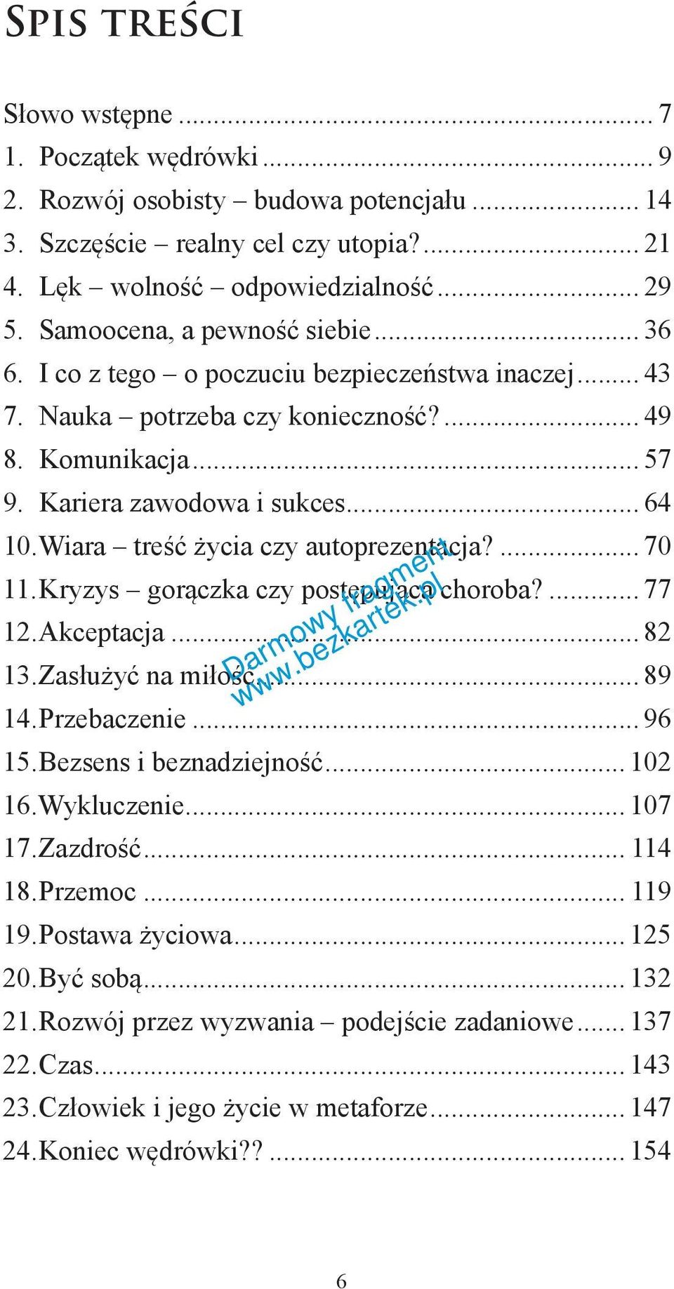 Wiara treść życia czy autoprezentacja?... 70 11. Kryzys gorączka czy postępująca choroba?... 77 12. Akceptacja... 82 13. Zasłużyć na miłość... 89 14. Przebaczenie... 96 15. Bezsens i beznadziejność.