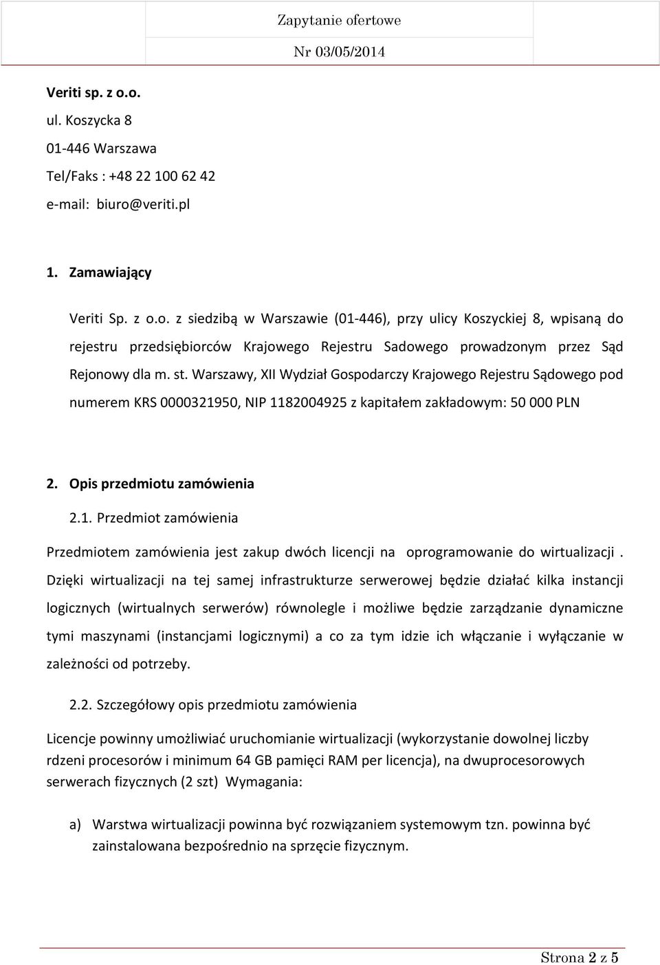 Dzięki wirtualizacji na tej samej infrastrukturze serwerowej będzie działać kilka instancji logicznych (wirtualnych serwerów) równolegle i możliwe będzie zarządzanie dynamiczne tymi maszynami